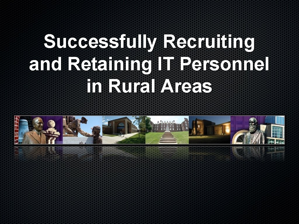 Successfully Recruiting and Retaining IT Personnel in Rural Areas 