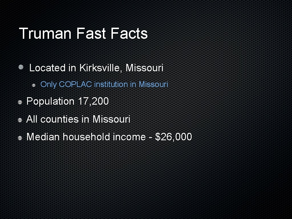 Truman Fast Facts Located in Kirksville, Missouri Only COPLAC institution in Missouri Population 17,