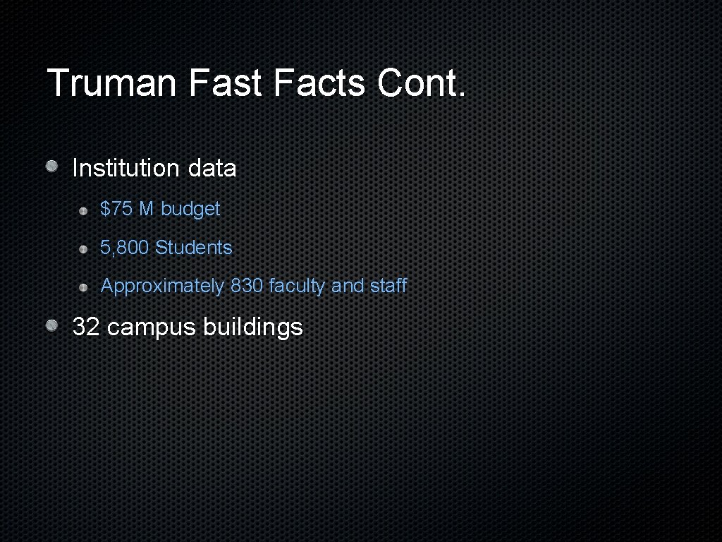 Truman Fast Facts Cont. Institution data $75 M budget 5, 800 Students Approximately 830