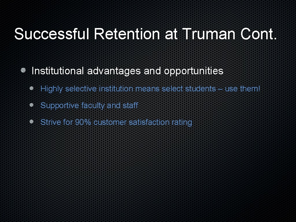 Successful Retention at Truman Cont. Institutional advantages and opportunities Highly selective institution means select