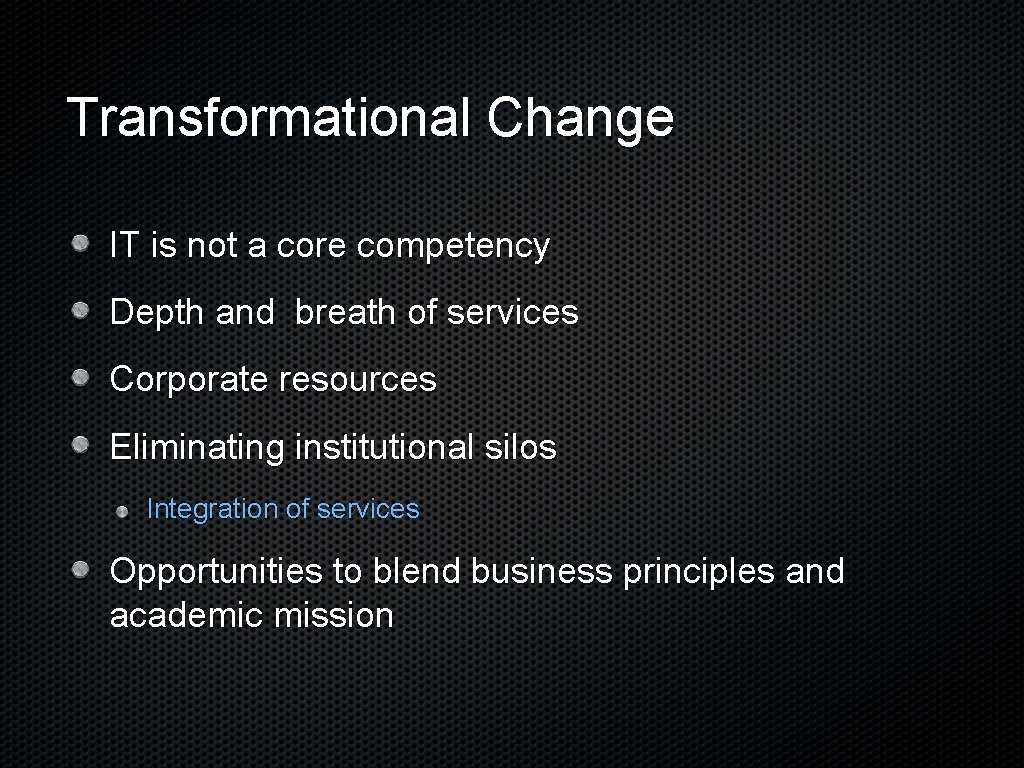 Transformational Change IT is not a core competency Depth and breath of services Corporate