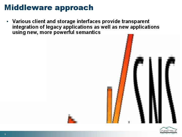 Middleware approach • Various client and storage interfaces provide transparent integration of legacy applications