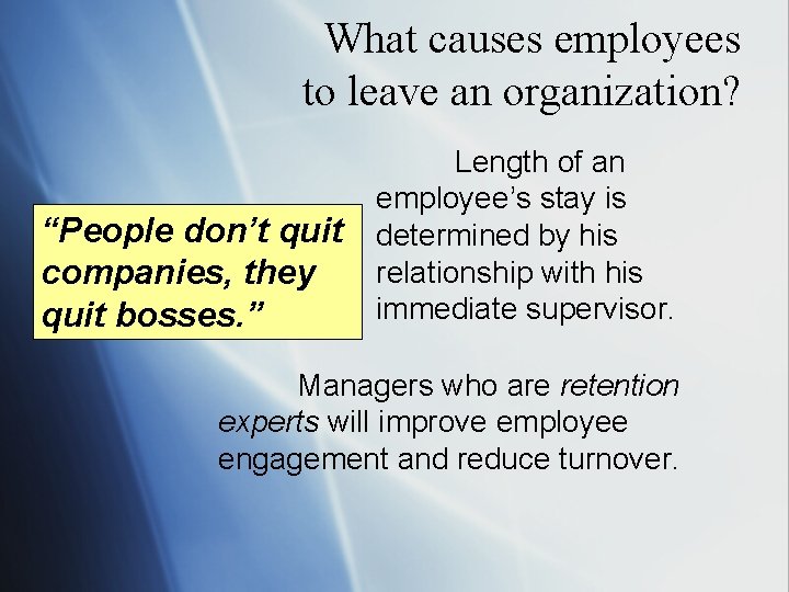 What causes employees to leave an organization? “People don’t quit companies, they quit bosses.