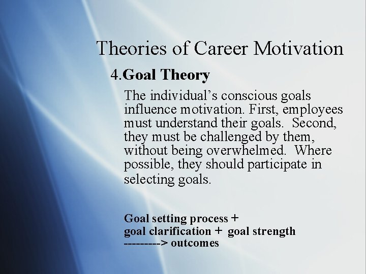 Theories of Career Motivation 4. Goal Theory The individual’s conscious goals influence motivation. First,