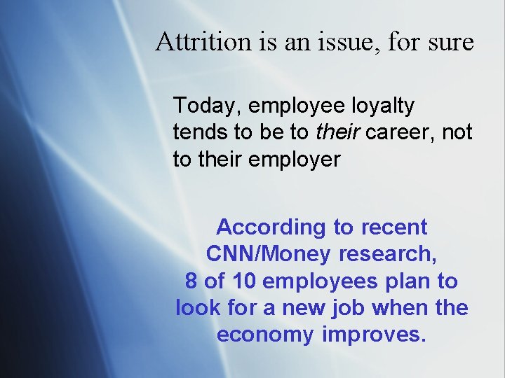 Attrition is an issue, for sure Today, employee loyalty tends to be to their