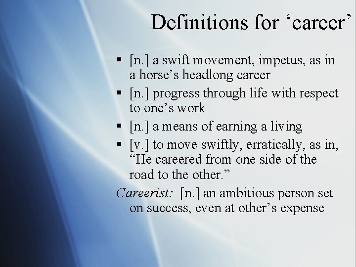 Definitions for ‘career’ § [n. ] a swift movement, impetus, as in a horse’s