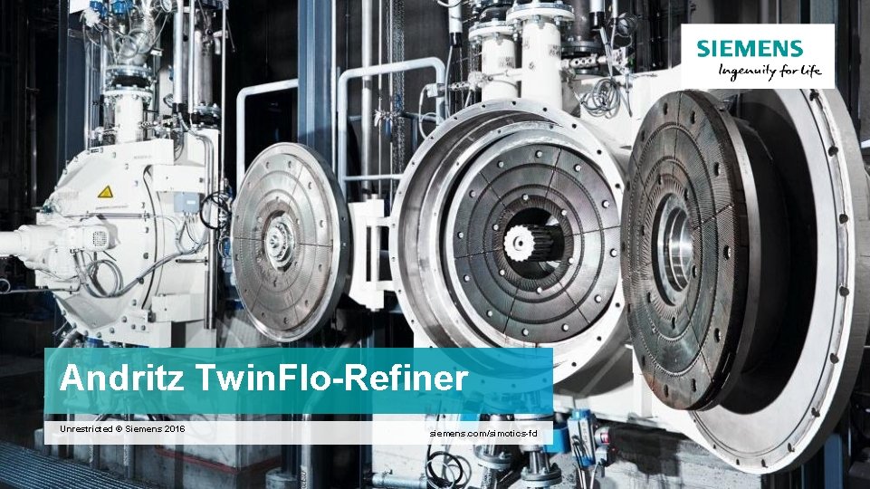 Andritz Twin. Flo-Refiner Unrestricted © Siemens 2016 siemens. com/simotics-fd 