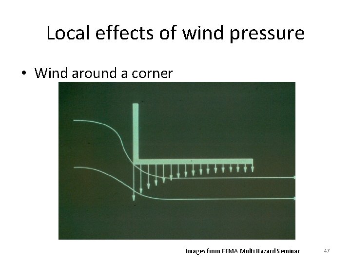 Local effects of wind pressure • Wind around a corner Images from FEMA Multi