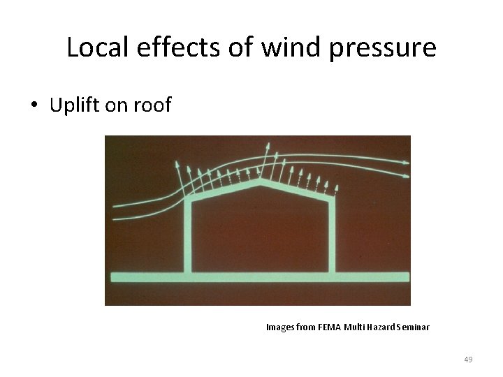 Local effects of wind pressure • Uplift on roof Images from FEMA Multi Hazard