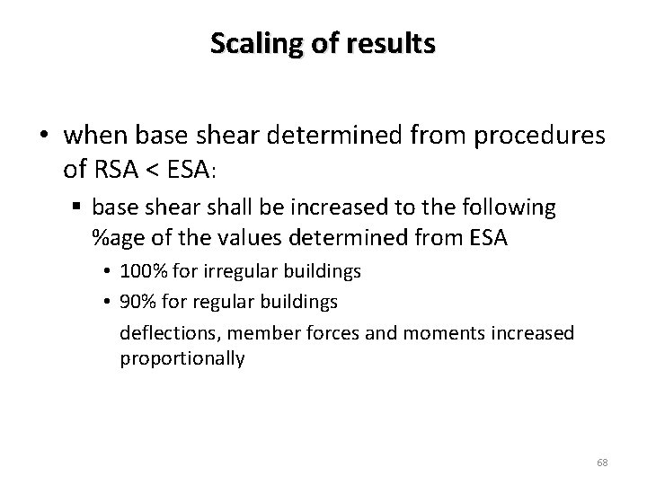 Scaling of results • when base shear determined from procedures of RSA < ESA: