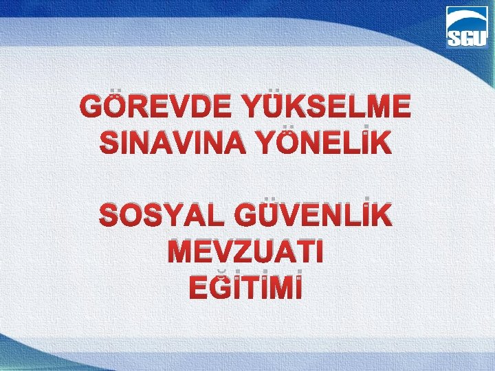 GÖREVDE YÜKSELME SINAVINA YÖNELİK SOSYAL GÜVENLİK MEVZUATI EĞİTİMİ 