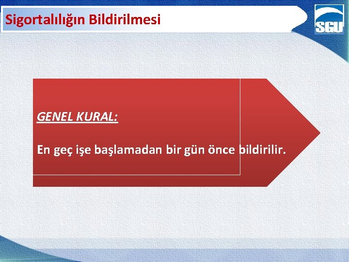 Sigortalılığın Bildirilmesi GENEL KURAL: En geç işe başlamadan bir gün önce bildirilir. 