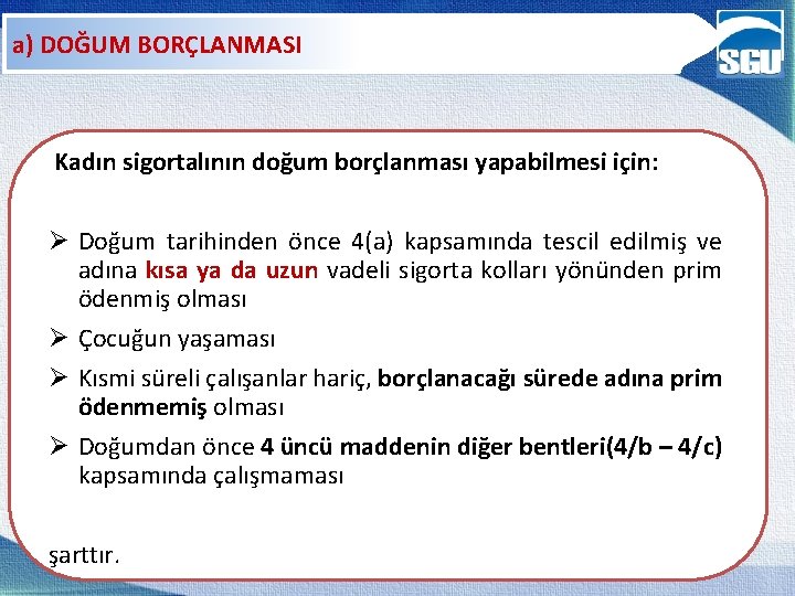 a) DOĞUM BORÇLANMASI Kadın sigortalının doğum borçlanması yapabilmesi için: Ø Doğum tarihinden önce 4(a)