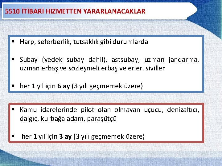 5510 İTİBARİ HİZMETTEN YARARLANACAKLAR § Harp, seferberlik, tutsaklık gibi durumlarda § Subay (yedek subay