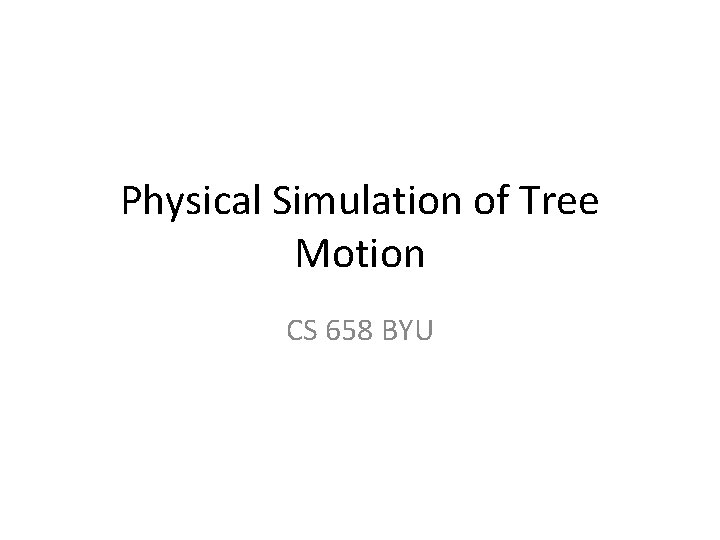 Physical Simulation of Tree Motion CS 658 BYU 
