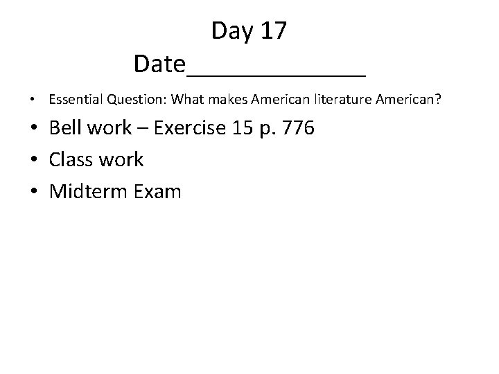 Day 17 Date_______ • Essential Question: What makes American literature American? • Bell work