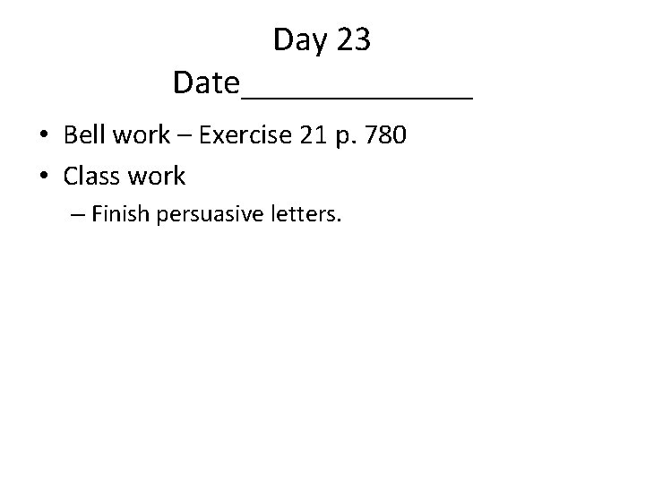 Day 23 Date_______ • Bell work – Exercise 21 p. 780 • Class work