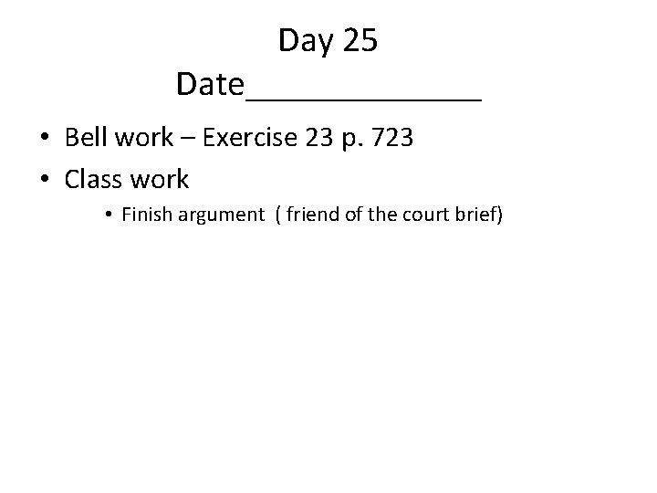 Day 25 Date_______ • Bell work – Exercise 23 p. 723 • Class work