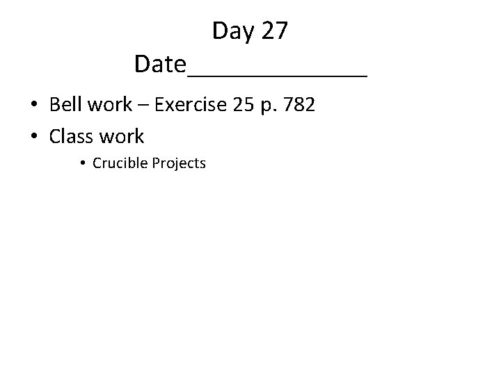 Day 27 Date_______ • Bell work – Exercise 25 p. 782 • Class work