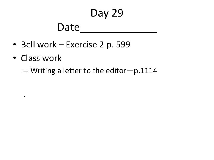 Day 29 Date_______ • Bell work – Exercise 2 p. 599 • Class work