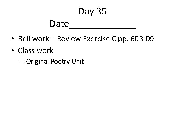 Day 35 Date_______ • Bell work – Review Exercise C pp. 608 -09 •