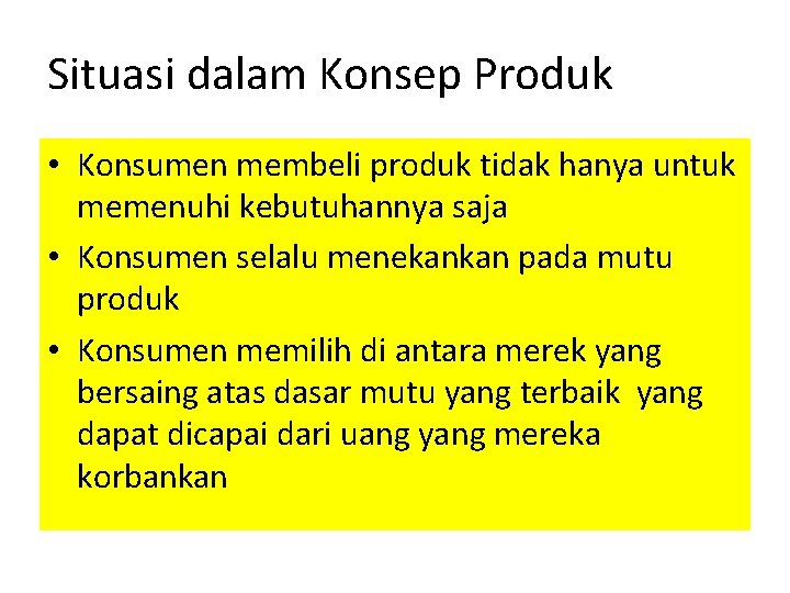 Situasi dalam Konsep Produk • Konsumen membeli produk tidak hanya untuk memenuhi kebutuhannya saja