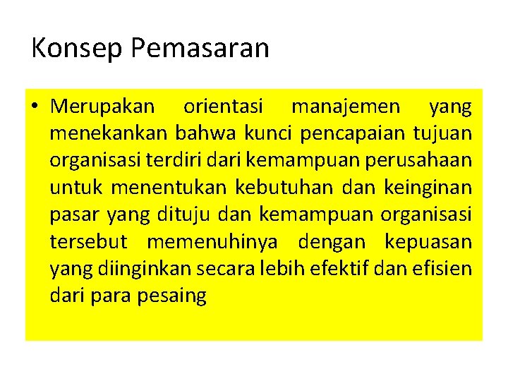 Konsep Pemasaran • Merupakan orientasi manajemen yang menekankan bahwa kunci pencapaian tujuan organisasi terdiri