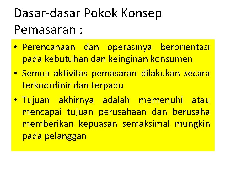 Dasar-dasar Pokok Konsep Pemasaran : • Perencanaan dan operasinya berorientasi pada kebutuhan dan keinginan