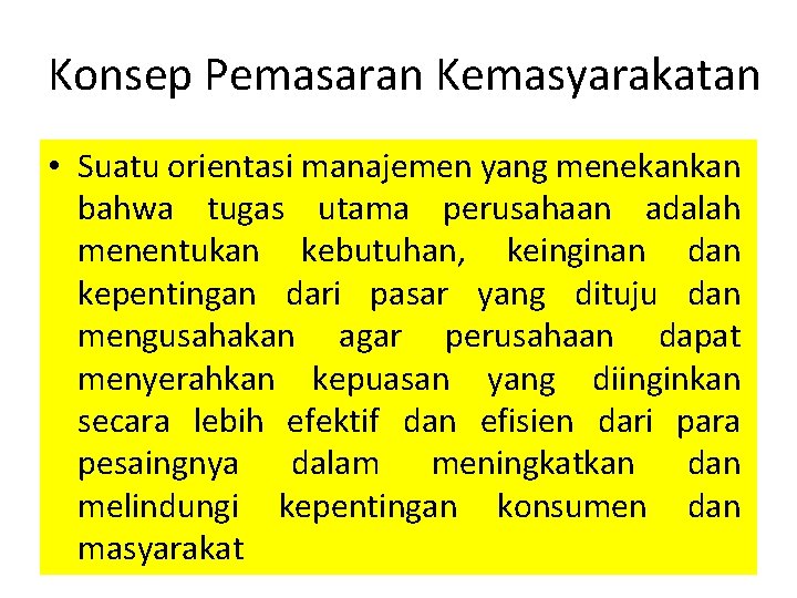 Konsep Pemasaran Kemasyarakatan • Suatu orientasi manajemen yang menekankan bahwa tugas utama perusahaan adalah