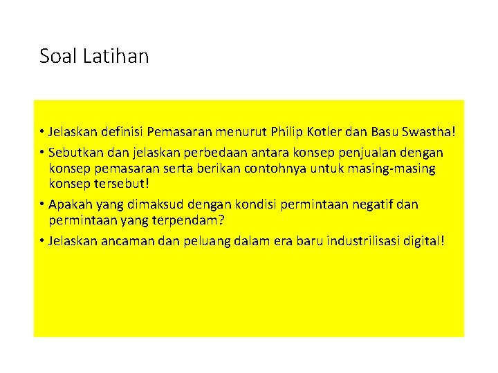 Soal Latihan • Jelaskan definisi Pemasaran menurut Philip Kotler dan Basu Swastha! • Sebutkan