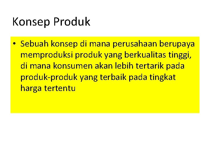 Konsep Produk • Sebuah konsep di mana perusahaan berupaya memproduksi produk yang berkualitas tinggi,