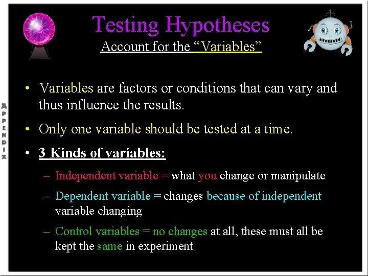 Testing Hypotheses Account for the “Variables” • Variables are factors or conditions that can