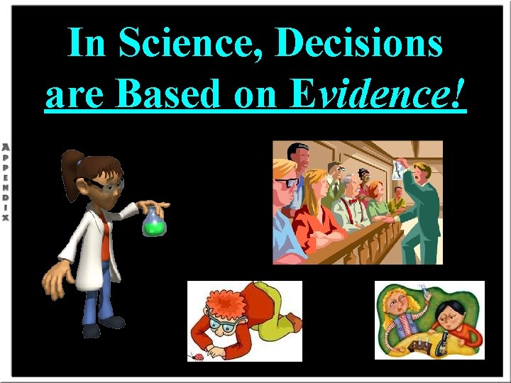 In Science, Decisions are Based on Evidence! 