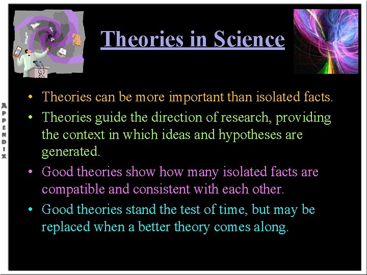 Theories in Science • Theories can be more important than isolated facts. • Theories