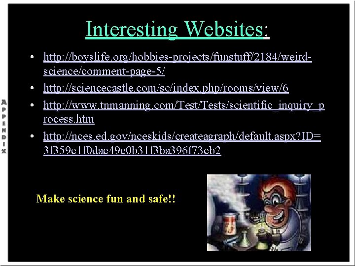 Interesting Websites: • http: //boyslife. org/hobbies-projects/funstuff/2184/weirdscience/comment-page-5/ • http: //sciencecastle. com/sc/index. php/rooms/view/6 • http: //www.