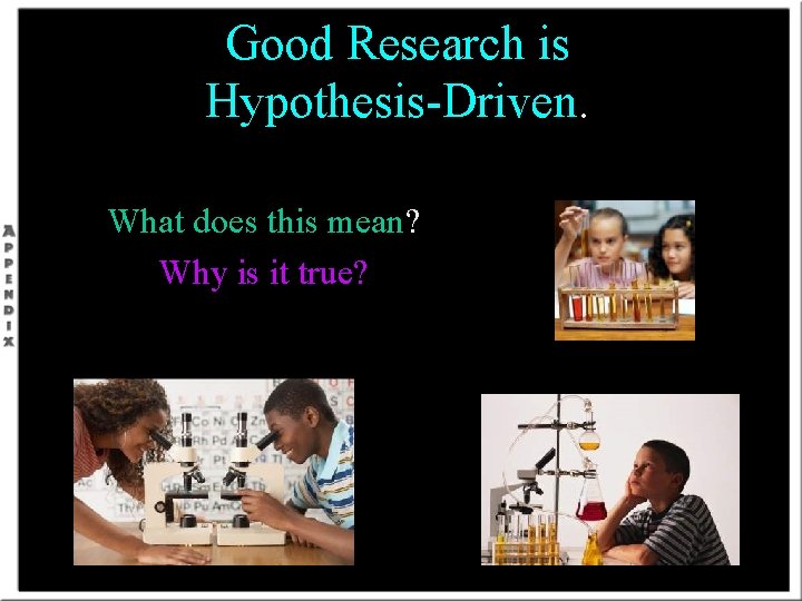 Good Research is Hypothesis-Driven. What does this mean? Why is it true? 