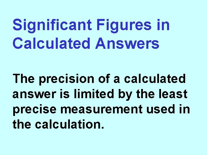 Significant Figures in Calculated Answers The precision of a calculated answer is limited by