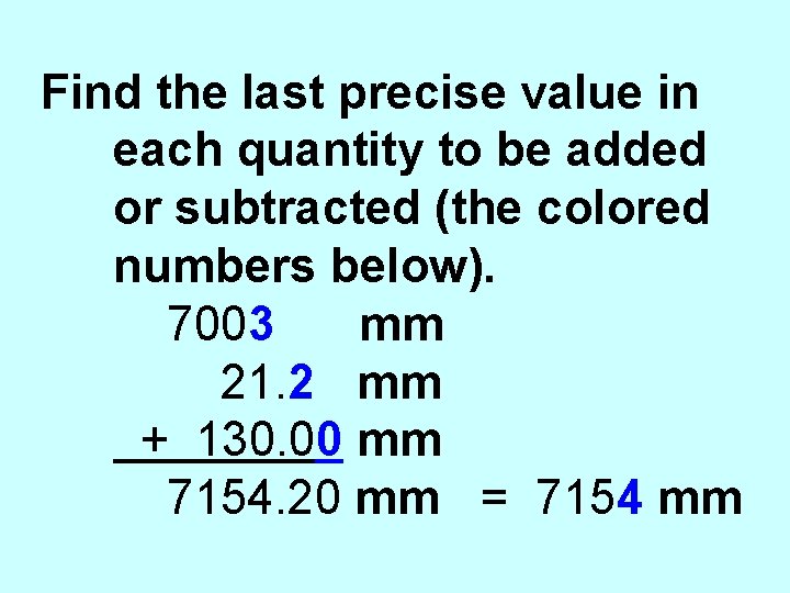 Find the last precise value in each quantity to be added or subtracted (the