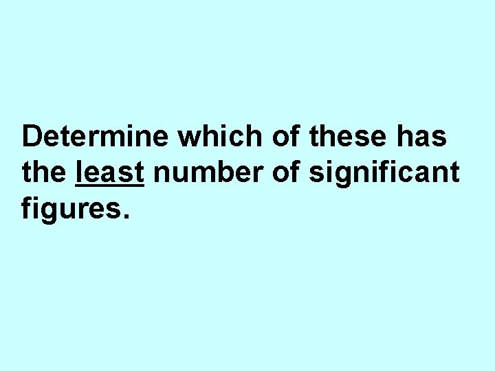 Determine which of these has the least number of significant figures. 