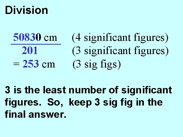 Division 50830 cm 201 = 253 cm (4 significant figures) (3 sig figs) 3