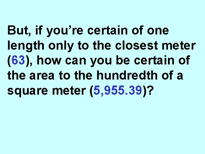 But, if you’re certain of one length only to the closest meter (63), how