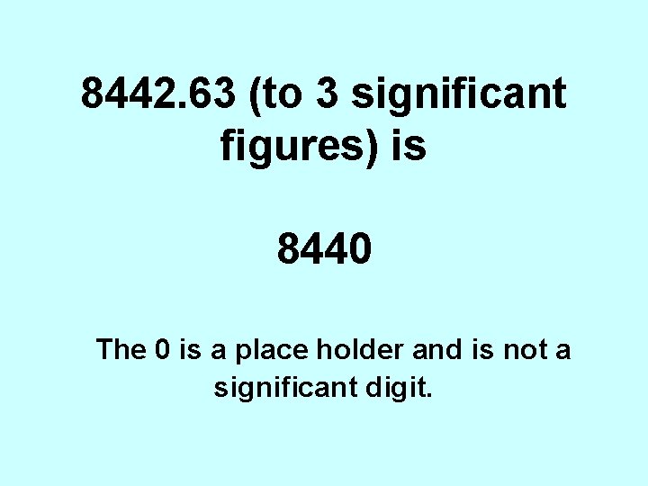 8442. 63 (to 3 significant figures) is 8440 The 0 is a place holder