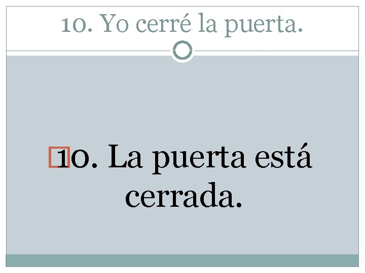 10. Yo cerré la puerta. � 10. La puerta está cerrada. 