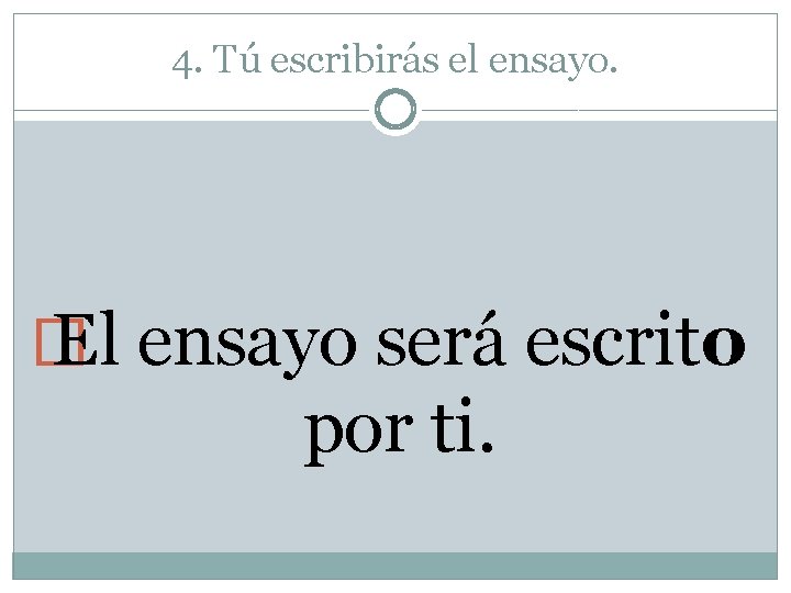 4. Tú escribirás el ensayo. � El ensayo será escrito por ti. 
