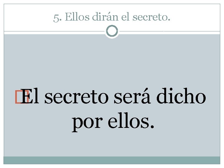 5. Ellos dirán el secreto. � El secreto será dicho por ellos. 