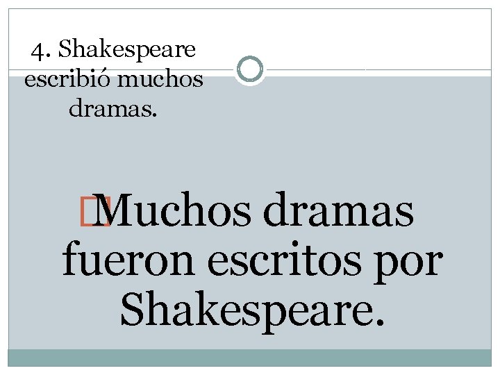 4. Shakespeare escribió muchos dramas. � Muchos dramas fueron escritos por Shakespeare. 