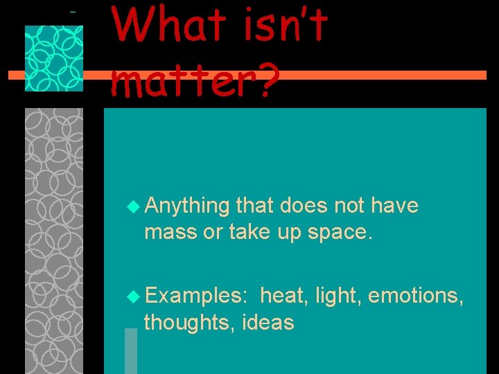 What isn’t matter? u Anything that does not have mass or take up space.