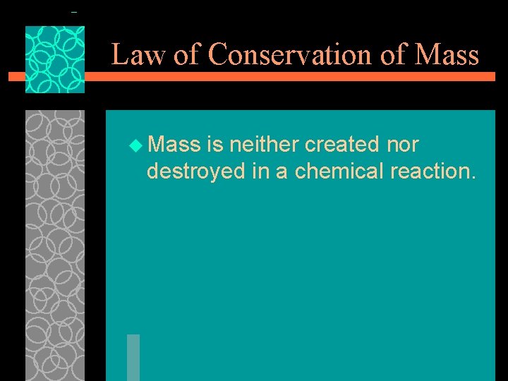 Law of Conservation of Mass u Mass is neither created nor destroyed in a