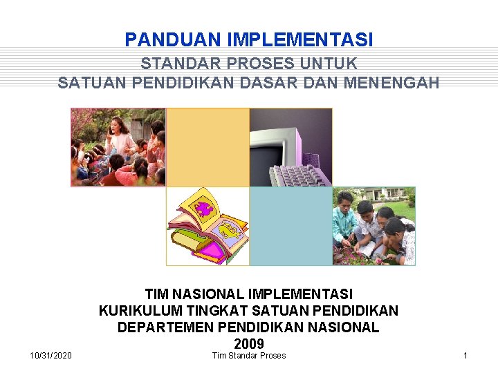 PANDUAN IMPLEMENTASI STANDAR PROSES UNTUK SATUAN PENDIDIKAN DASAR DAN MENENGAH 10/31/2020 TIM NASIONAL IMPLEMENTASI