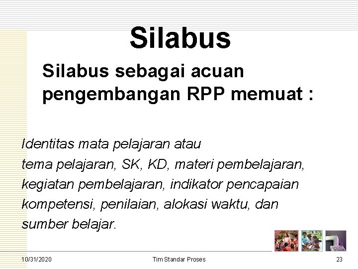 Silabus sebagai acuan pengembangan RPP memuat : Identitas mata pelajaran atau tema pelajaran, SK,